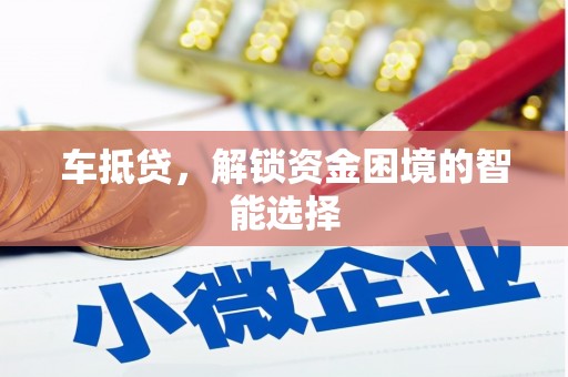 上甘岭车抵贷，解锁资金困境的智能选择