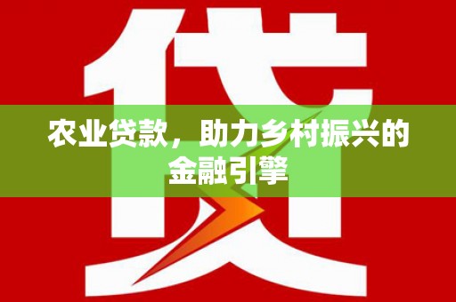 上甘岭农业贷款，助力乡村振兴的金融引擎
