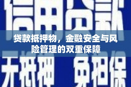 上甘岭贷款抵押物，金融安全与风险管理的双重保障