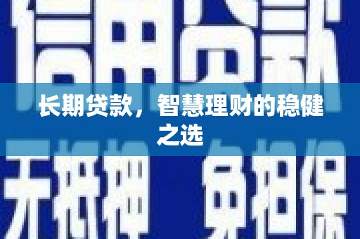 上甘岭长期贷款，智慧理财的稳健之选