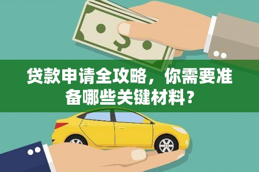 上甘岭贷款申请全攻略，你需要准备哪些关键材料？