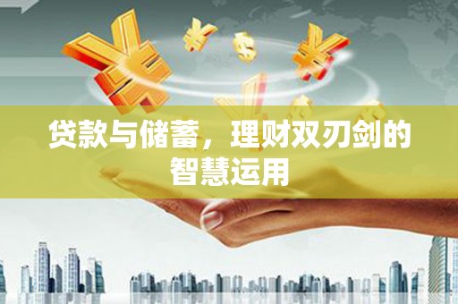 上甘岭贷款与储蓄，理财双刃剑的智慧运用