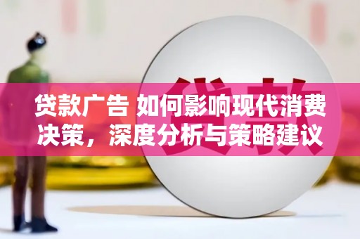 上甘岭贷款广告 如何影响现代消费决策，深度分析与策略建议