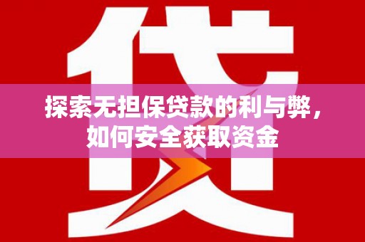 上甘岭探索无担保贷款的利与弊，如何安全获取资金