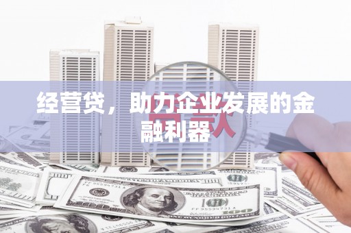 上甘岭经营贷，助力企业发展的金融利器