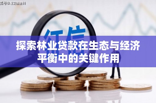 上甘岭探索林业贷款在生态与经济平衡中的关键作用