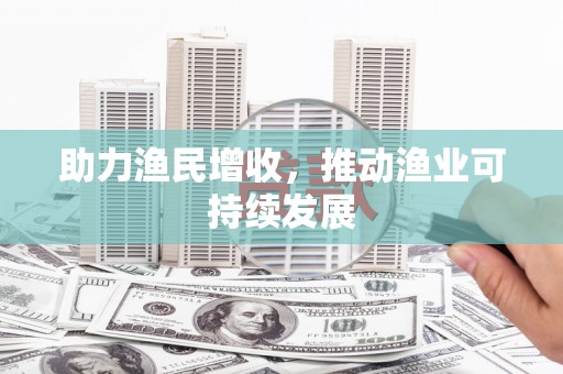 上甘岭助力渔民增收，推动渔业可持续发展