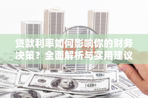 上甘岭贷款利率如何影响你的财务决策？全面解析与实用建议