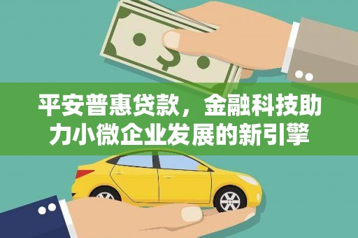 上甘岭平安普惠贷款，金融科技助力小微企业发展的新引擎