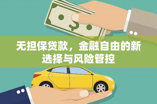 上甘岭无担保贷款，金融自由的新选择与风险管控