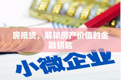 上甘岭房抵贷，解锁房产价值的金融钥匙
