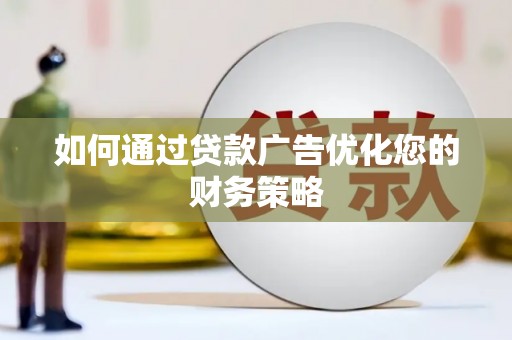 上甘岭如何通过贷款广告优化您的财务策略