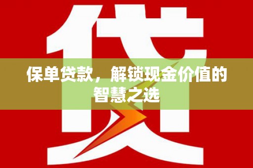 上甘岭保单贷款，解锁现金价值的智慧之选