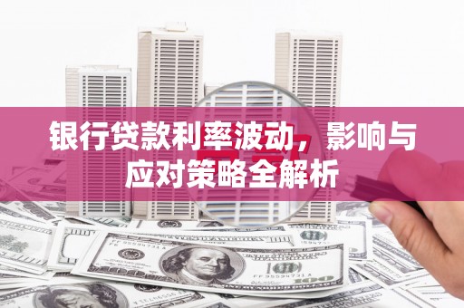 上甘岭银行贷款利率波动，影响与应对策略全解析