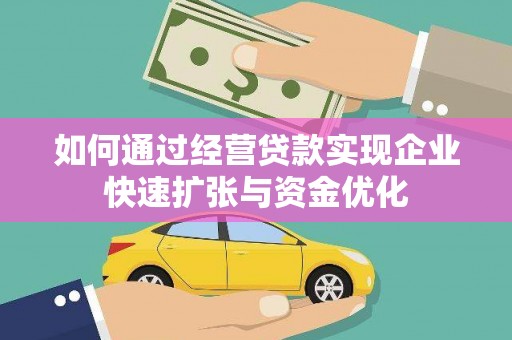 上甘岭如何通过经营贷款实现企业快速扩张与资金优化
