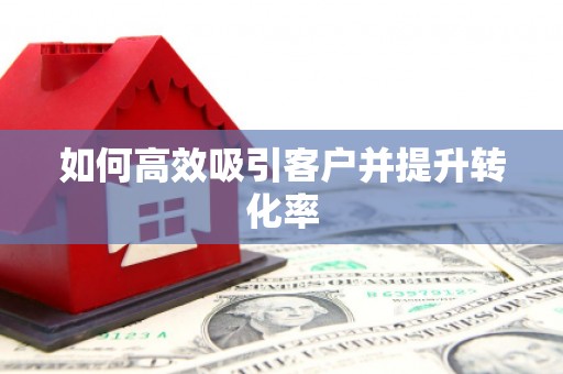 上甘岭如何高效吸引客户并提升转化率