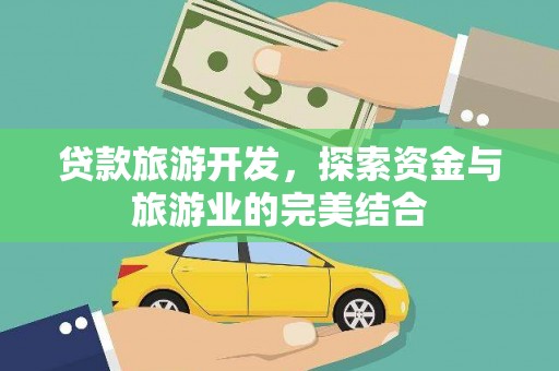 上甘岭贷款旅游开发，探索资金与旅游业的完美结合