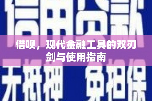 上甘岭借呗，现代金融工具的双刃剑与使用指南