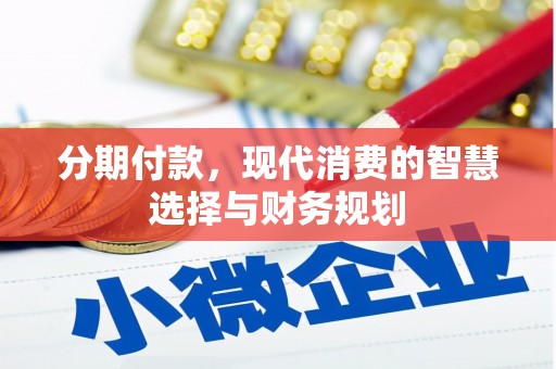 上甘岭分期付款，现代消费的智慧选择与财务规划