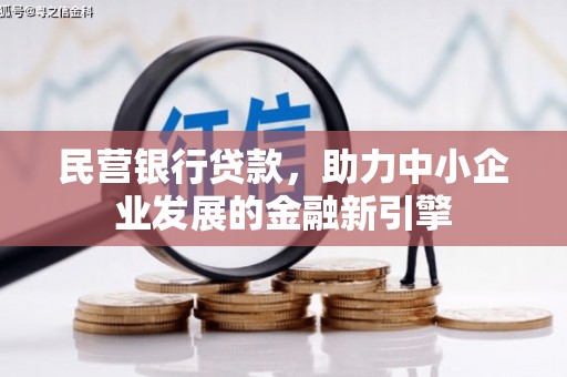 上甘岭民营银行贷款，助力中小企业发展的金融新引擎