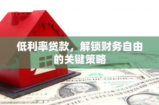 上甘岭低利率贷款，解锁财务自由的关键策略