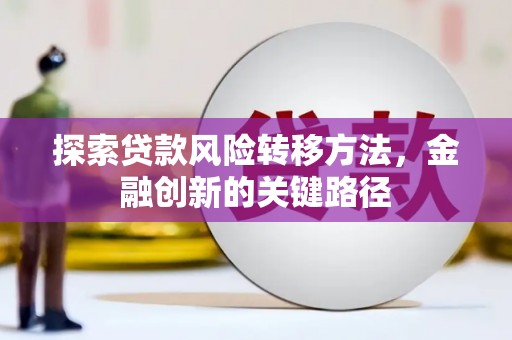上甘岭探索贷款风险转移方法，金融创新的关键路径