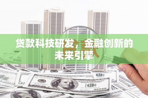 上甘岭贷款科技研发，金融创新的未来引擎