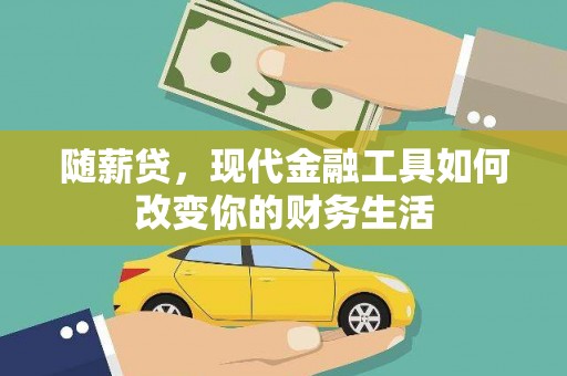 上甘岭随薪贷，现代金融工具如何改变你的财务生活