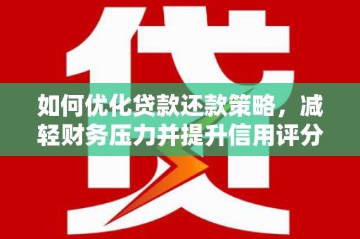 上甘岭如何优化贷款还款策略，减轻财务压力并提升信用评分