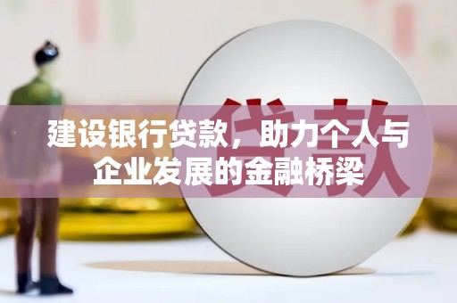 上甘岭建设银行贷款，助力个人与企业发展的金融桥梁