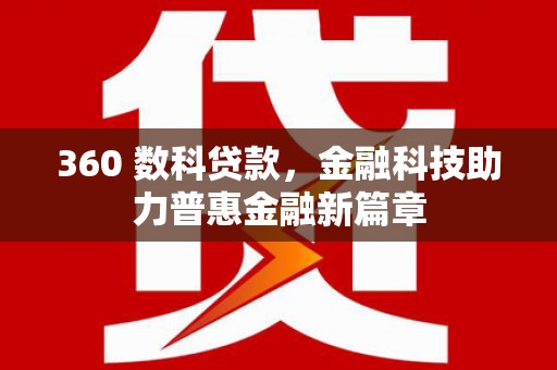 上甘岭360 数科贷款，金融科技助力普惠金融新篇章