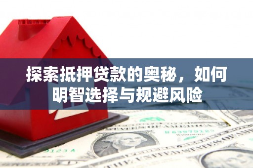 上甘岭探索抵押贷款的奥秘，如何明智选择与规避风险
