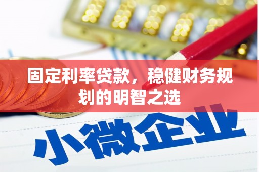 上甘岭固定利率贷款，稳健财务规划的明智之选