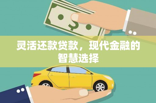 上甘岭灵活还款贷款，现代金融的智慧选择