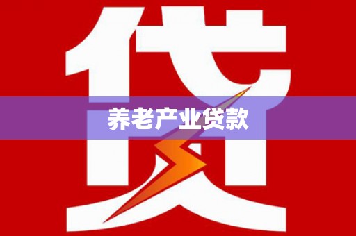 上甘岭养老产业贷款