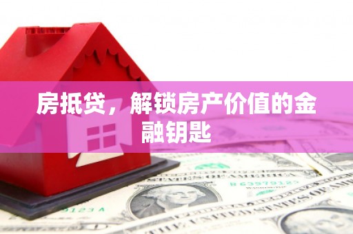 上甘岭房抵贷，解锁房产价值的金融钥匙