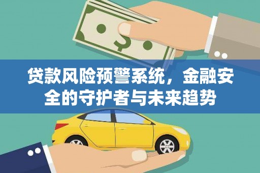 上甘岭贷款风险预警系统，金融安全的守护者与未来趋势