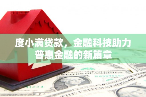 上甘岭度小满贷款，金融科技助力普惠金融的新篇章