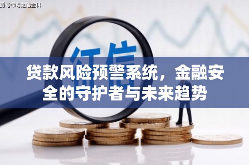 上甘岭贷款风险预警系统，金融安全的守护者与未来趋势