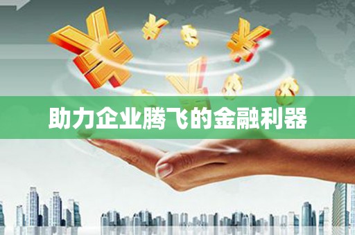 上甘岭助力企业腾飞的金融利器