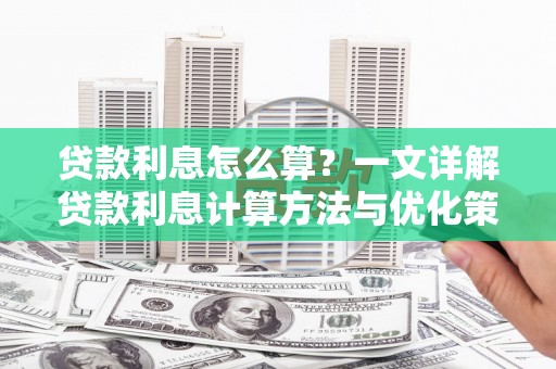 上甘岭贷款利息怎么算？一文详解贷款利息计算方法与优化策略