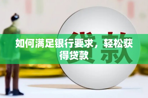 上甘岭如何满足银行要求，轻松获得贷款