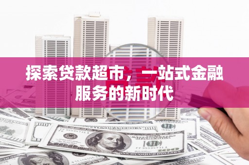 上甘岭探索贷款超市，一站式金融服务的新时代