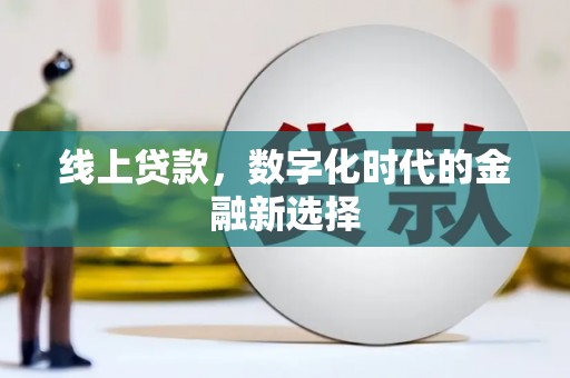 上甘岭线上贷款，数字化时代的金融新选择