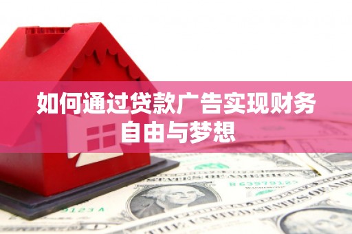 上甘岭如何通过贷款广告实现财务自由与梦想