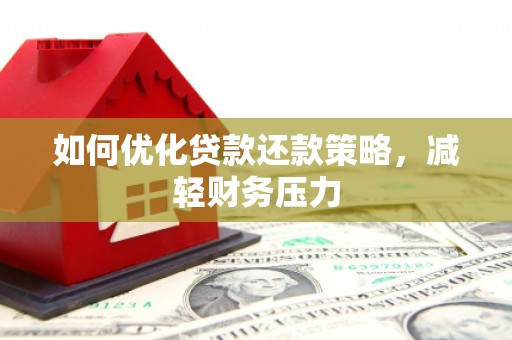 上甘岭如何优化贷款还款策略，减轻财务压力