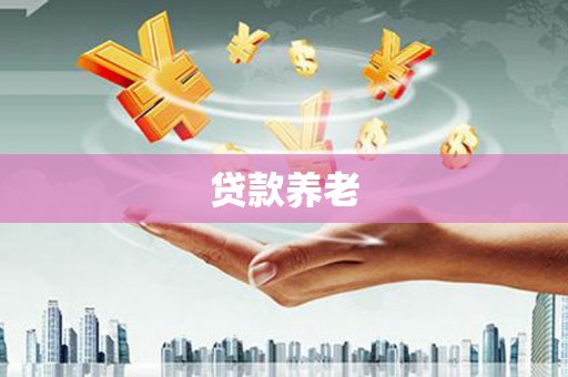 上甘岭贷款养老