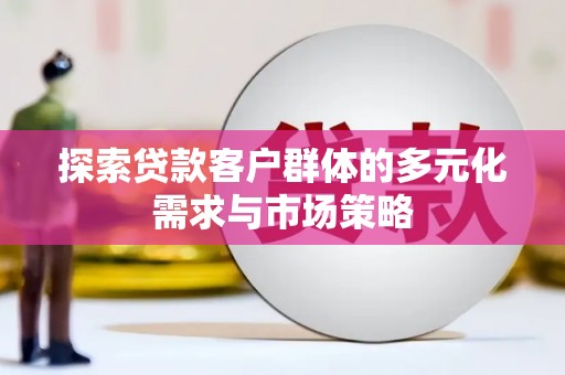 上甘岭探索贷款客户群体的多元化需求与市场策略