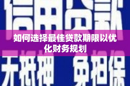 上甘岭如何选择最佳贷款期限以优化财务规划