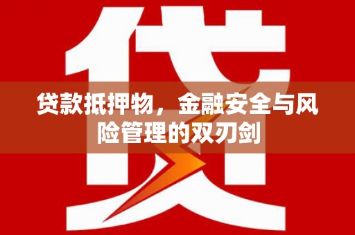 上甘岭贷款抵押物，金融安全与风险管理的双刃剑